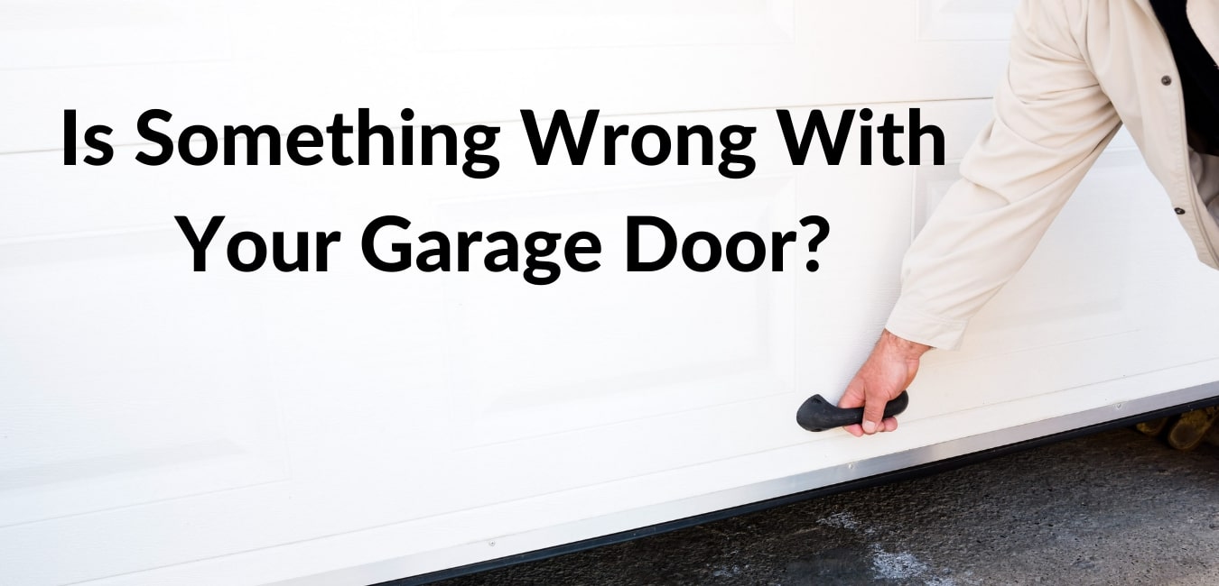 How to Tell if Something is Wrong With Your Garage Door